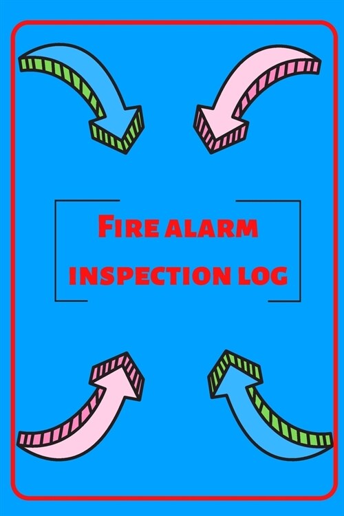 Fire alarm inspection log: Fire Alarm Journal- Fire Register Log Book - Fire Alarm Service & Inspection Book- Fire Safety Register - Fire Inciden (Paperback)