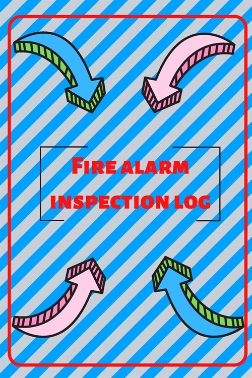 Fire alarm inspection log: Fire Alarm Journal- Fire Register Log Book - Fire Alarm Service & Inspection Book- Fire Safety Register - Fire Inciden (Paperback)