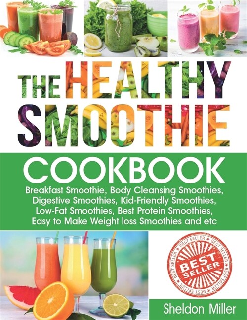 The Healthy Smoothie Cookbook: Breakfast Smoothie, Body Cleansing Smoothies, Digestive Smoothies, Kid-Friendly Smoothies, Low-Fat Smoothies, Best Pro (Paperback)