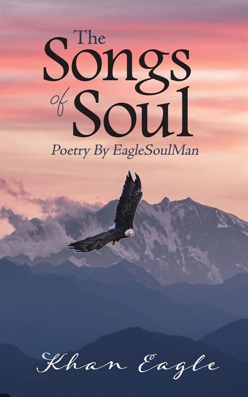 The Songs of Soul: Poetry By EagleSoulMan (Paperback)