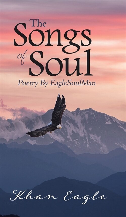 The Songs of Soul: Poetry By EagleSoulMan (Hardcover)