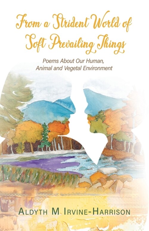 From a Strident World of Soft Prevailing Things: Poems About Our Human, Animal and Vegetal Environment (Paperback)