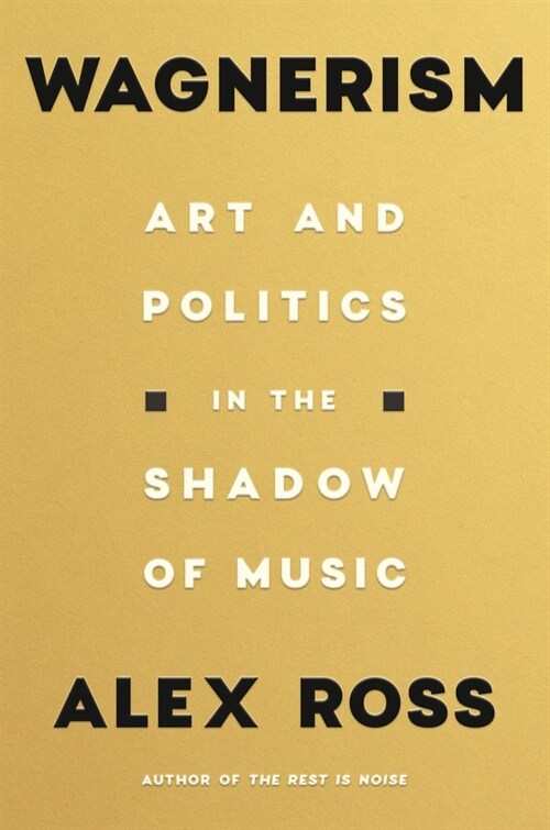 Wagnerism: Art and Politics in the Shadow of Music (Hardcover)