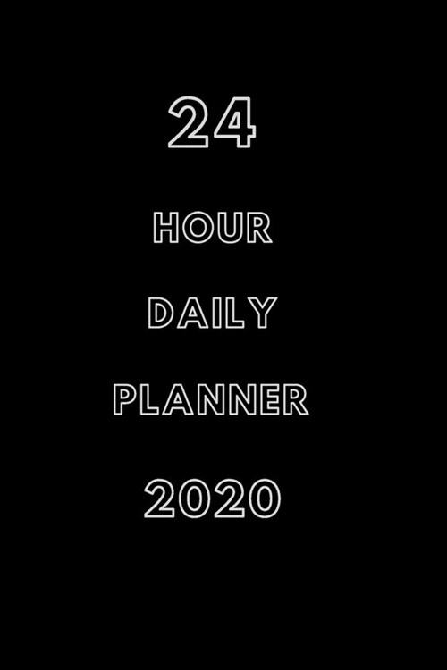 24 hour daily planner 2020: Jan 1, 2020 to Dec 31, 2020: Daily, Weekly & Monthly Planner + Calendar Views - keep track of your life 7 days a week (Paperback)