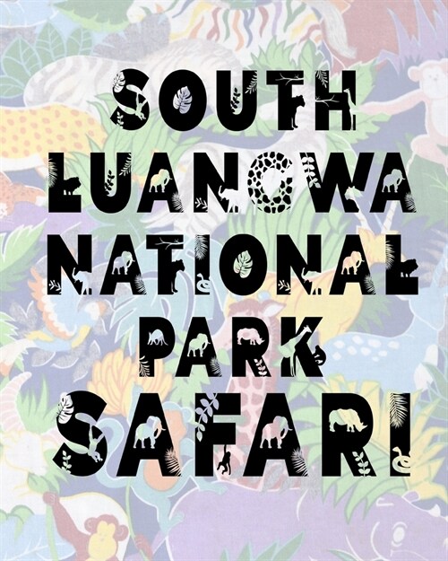 South Luangwa National Park Safari: Safari Planner Guide - African Safari - Safari Planner & Journal - Indian Safari - Long Journey Planner (Paperback)