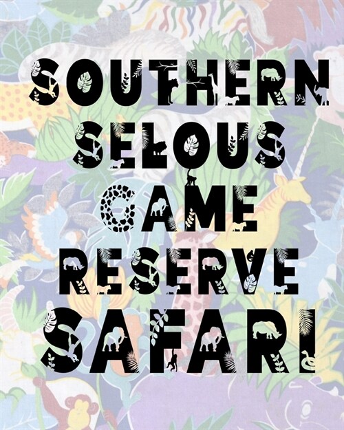 Southern Selous Game Reserve Safari: Safari Planner Guide - African Safari - Safari Planner & Journal - Indian Safari - Long Journey Planner (Paperback)