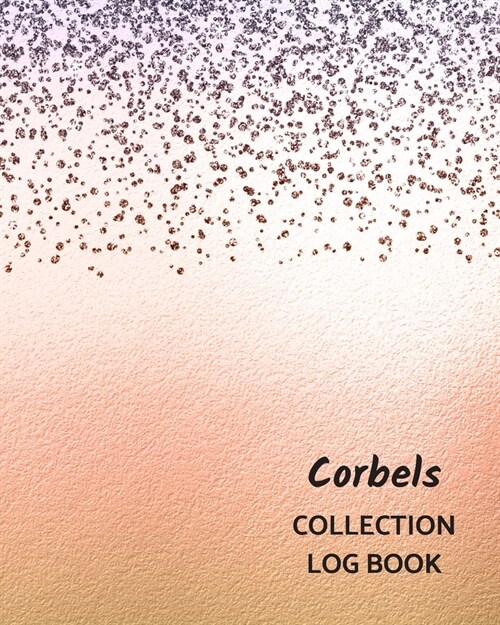 Corbels Collection Log Book: Keep Track Your Collectables ( 60 Sections For Management Your Personal Collection ) - 125 Pages, 8x10 Inches, Paperba (Paperback)