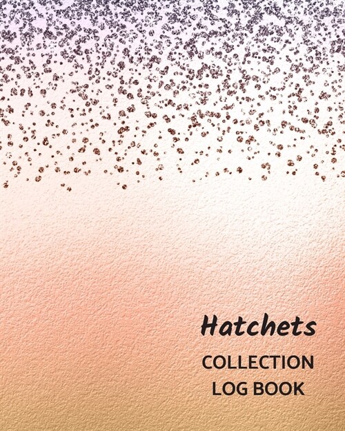 Hatchets Collection Log Book: Keep Track Your Collectables ( 60 Sections For Management Your Personal Collection ) - 125 Pages, 8x10 Inches, Paperba (Paperback)