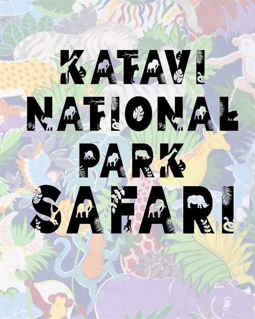 Katavi National Park Safari: Safari Planner Guide - African Safari - Safari Planner & Journal - Indian Safari - Long Journey Planner (Paperback)
