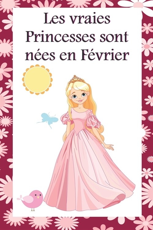 Les vraies Princesses sont n?s en F?rier: Cahier personnalis?est aussi un livre dor, un cadeau original ?offrir pour les anniversaires. Il y a de (Paperback)