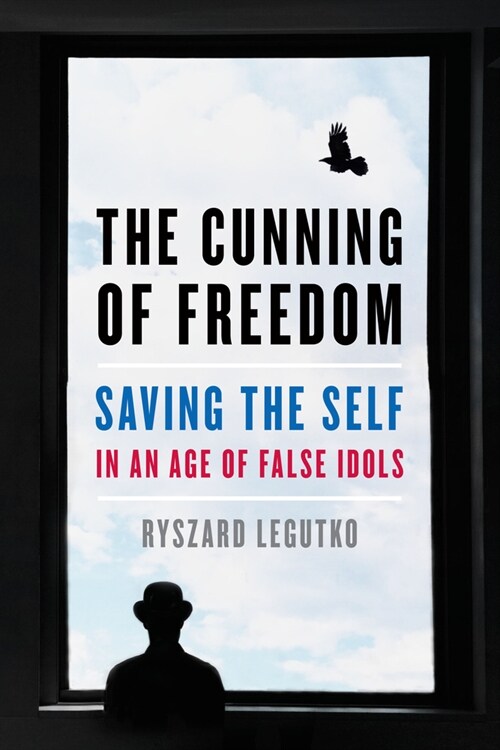 The Cunning of Freedom: Saving the Self in an Age of False Idols (Hardcover)