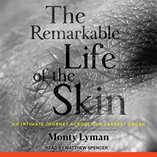 The Remarkable Life of the Skin: An Intimate Journey Across Our Largest Organ (Audio CD)