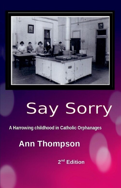 Say Sorry: A Harrowing Childhood in Two Catholic Orphanages Volume 1 (Paperback)