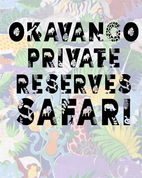 Okavango Private Reserves Safari: Safari Planner Guide - African Safari - Safari Planner & Journal - Indian Safari - Long Journey Planner (Paperback)