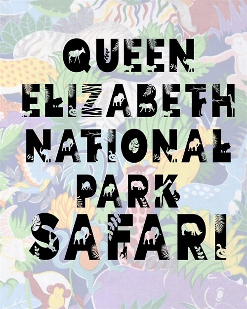 Queen Elizabeth National Park Safari: Safari Planner Guide - African Safari - Safari Planner & Journal - Indian Safari - Long Journey Planner (Paperback)