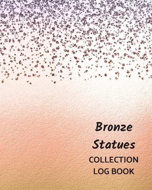 Bronze Statues Collection Log Book: Keep Track Your Collectables ( 60 Sections For Management Your Personal Collection ) - 125 Pages, 8x10 Inches, Pap (Paperback)