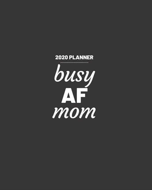 Busy AF Mom: 2020 Weekly and Monthly Planner Funny for Moms Solid Black (Paperback)