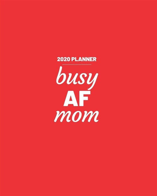 Busy AF Mom: 2020 Weekly and Monthly Planner Funny for Moms Bright Red (Paperback)