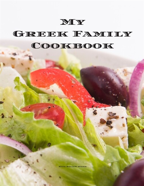 My Greek Family Cookbook: An easy way to create your very own Greek family recipe cookbook with your favorite recipes an 8.5x11 100 writable p (Paperback)