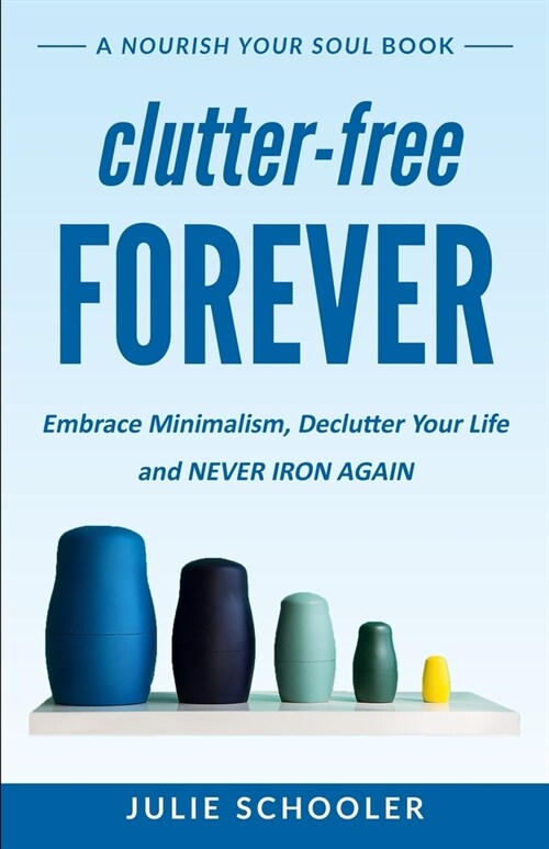 Clutter-Free Forever: Embrace Minimalism, Declutter Your Life and Never Iron Again (Paperback)