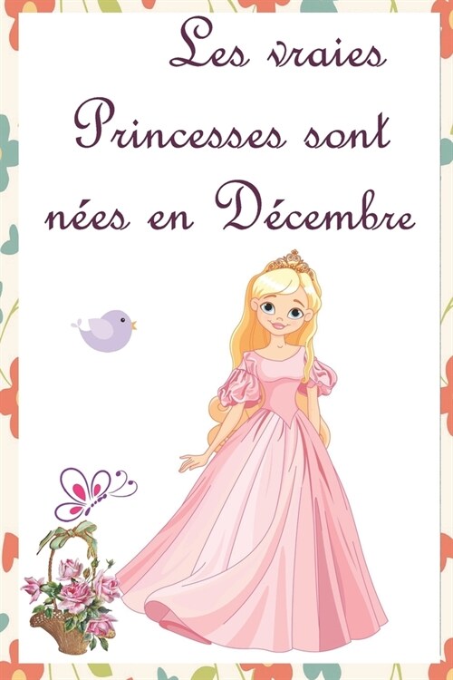 Les vraies Princesses sont n?s en D?embre: Cahier personnalis?est aussi un livre dor, un cadeau original ?offrir pour les anniversaires. Il y a d (Paperback)