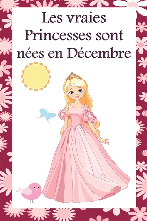 Les vraies Princesses sont n?s en D?embre: Cahier personnalis?est aussi un livre dor, un cadeau original ?offrir pour les anniversaires. Il y a d (Paperback)