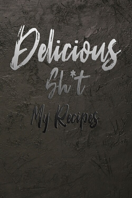 Delicious Sh*t My Recipes: 110 Pages, 6 x 9 - Blank Recipe Book to Write In Favorite Recipes- Cookbook to Note down your 50 recipes - Great Sou (Paperback)