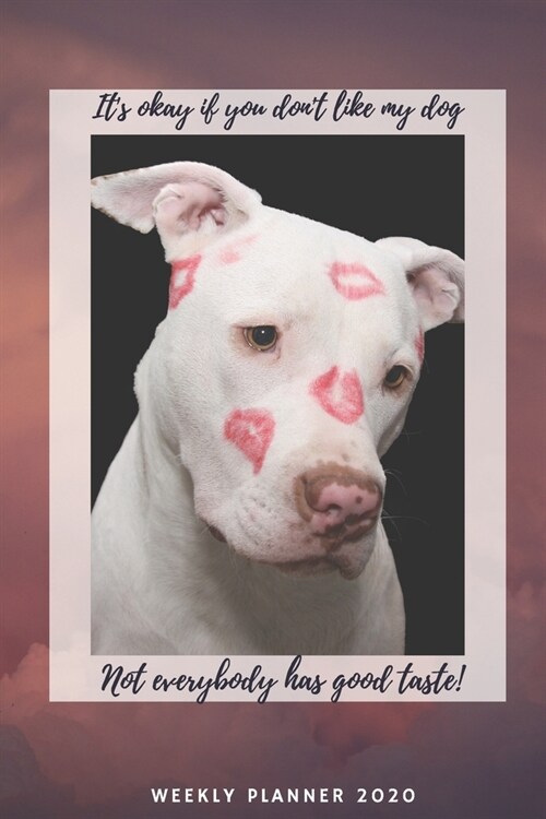 Its OK if you dont like my dog, not everyone has good taste - 2020 Weekly Planner: Cute Calendar for Pitbull Lovers (Paperback)