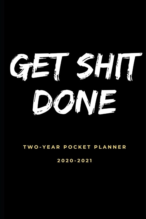 Get Shit Done 2020-2021: Two-Year Monthly Pocket Planner with Phone Book, Password Log and Notebook -Two-Year Pocket Planner 2020-2021 (Paperback)