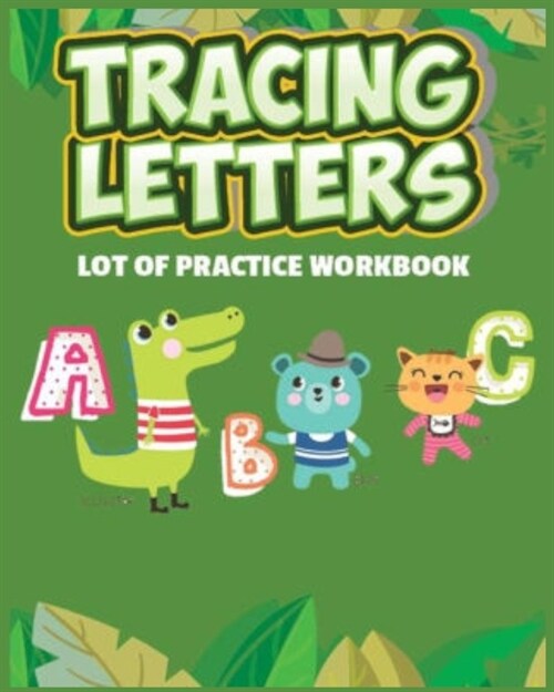 Tracing Letters Lot Of Practice Workbook A B C Alligator, Bear And Kitty Theme: Great Kids Alphabet Hand Practice 8x 10 150 Pages Letter And Shapes (Paperback)