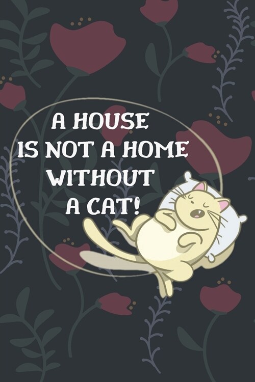 A house is not a home without a cat!-Blank Lined Notebook-Funny Quote Journal-6x9/120 pages Book 2: Cat Owner Journal for Birthdays Secret Santa Chr (Paperback)