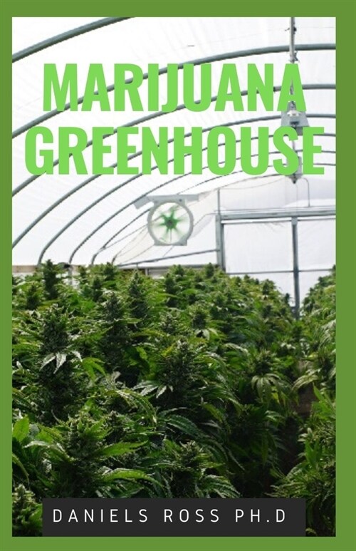 Marijuana Greenhouse: New Techniques and Easy Step by Step Guide To Growing Marijuana in a Greenhouse (Paperback)