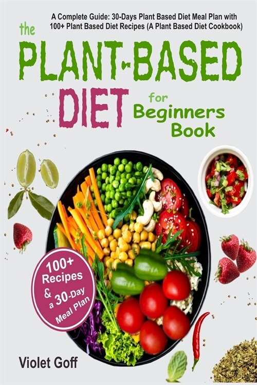 Plant Based Diet for Beginners Book: : A Complete Guide: 30-Days Plant Based Diet Meal Plan with 100 Plant Based Diet Recipes (A Plant Based Diet Cook (Paperback)
