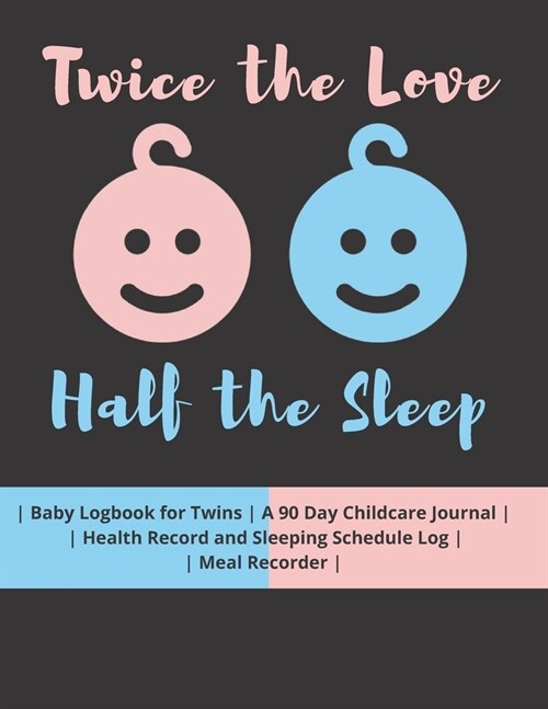 Twice the Love Half the Sleep: Baby Logbook for Twins - A 90 Day Childcare Journal - - Health Record and Sleeping Schedule Log - - Meal Recorder - (Paperback)