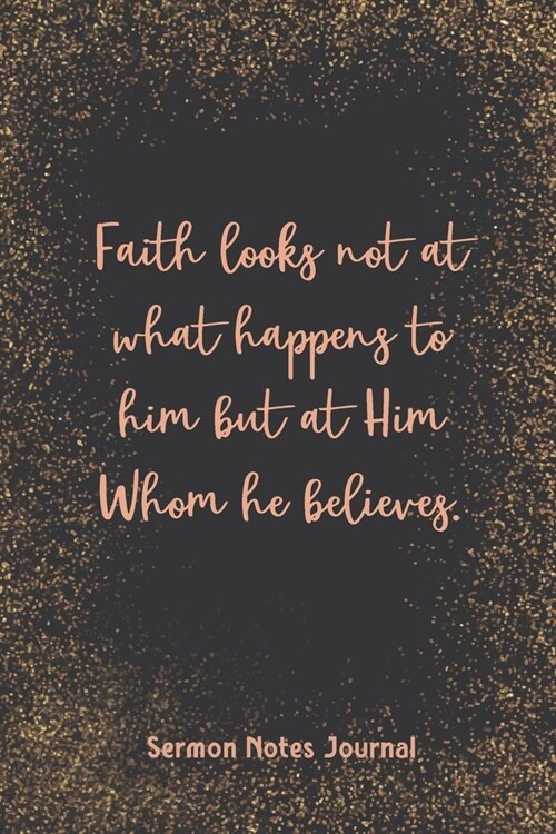 Faith Looks Not At What Happens To Him But Sermon Notes Journal: Christian Inspirational Homily of the Catholic Mass Prayer Scripture Daily Bible Vers (Paperback)