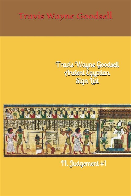 Travis Wayne Goodsell Ancient Egyptian Sign List: II. Judgement #1 (Paperback)