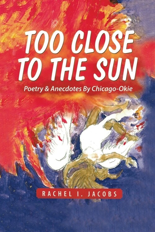 Too Close to the Sun: Poetry & Anecdotes by A Chicago-Okie (Paperback)