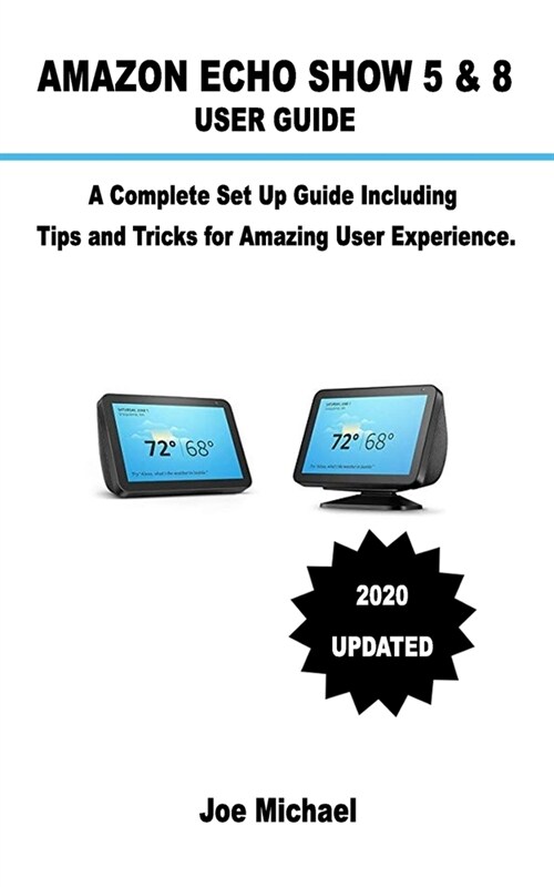 Amazon Echo Show 5 & 8 User Guide: A Complete Set Up Guide Including Alexa Tips and Tricks For Amazing User Experience. (Paperback)