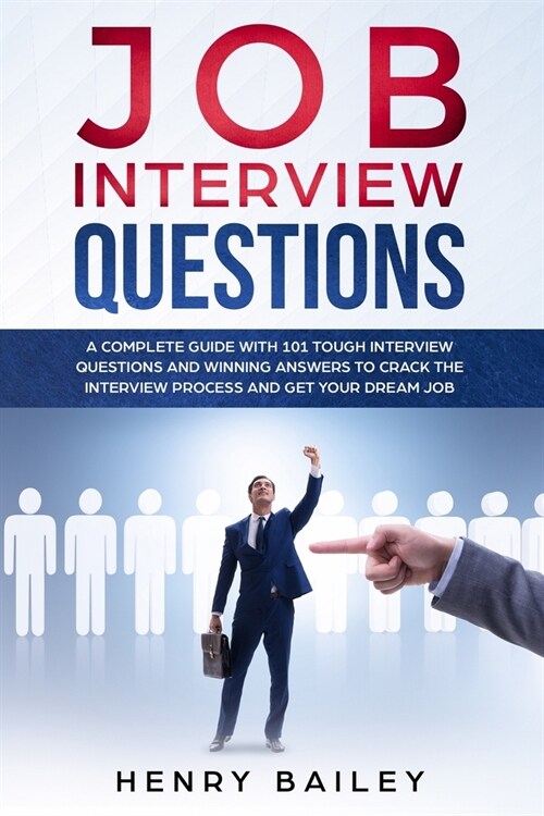 Job Interview Questions: A Complete Guide With 101 Tough Interview Questions and Winning Answers To Crack The Interview Process and Get Your Dr (Paperback)