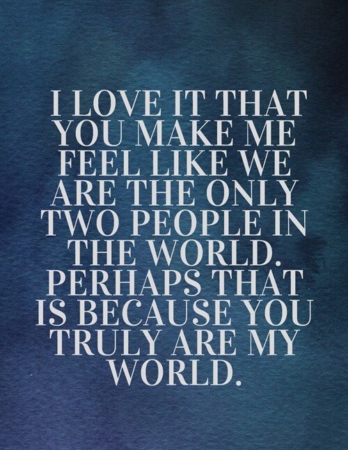 I love it that you make me feel like we are the only two people in the world. Perhaps that is because you truly are my world: The Fear and Love journa (Paperback)