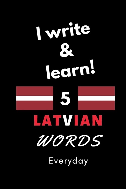 Notebook: I write and learn! 5 Latvian words everyday, 6 x 9. 130 pages (Paperback)