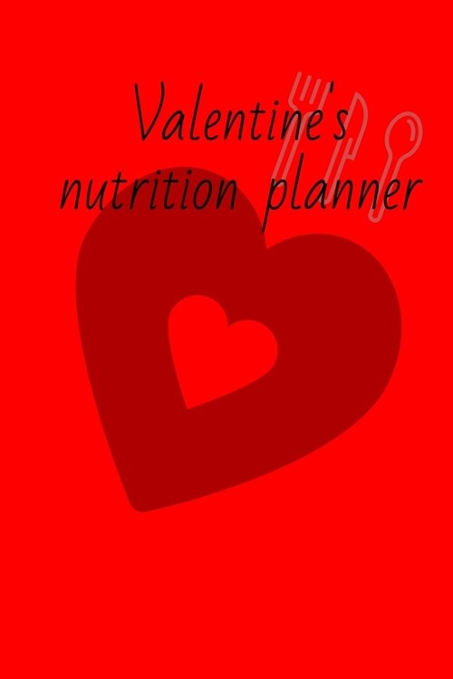 Valentines nutrition planner: Diet journal tracker to achieve your dream weight and change bad habits thanks to simple and effective methods (Paperback)