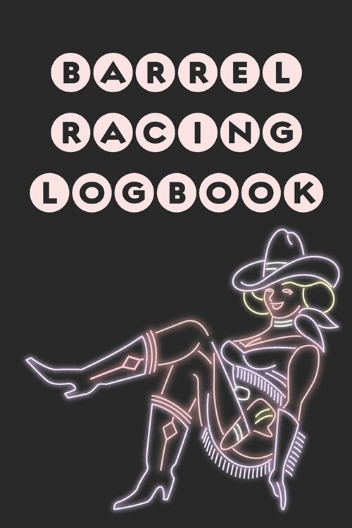 Barrel Racing Logbook: Barrel Racer Tracker - Horse Lovers Log Book - Pole Bending Diary for Rodeo Cowgirls (Paperback)