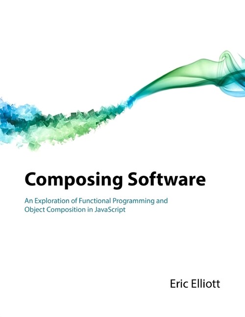 Composing Software: An Exploration of Functional Programming and Object Composition in JavaScript (Paperback)