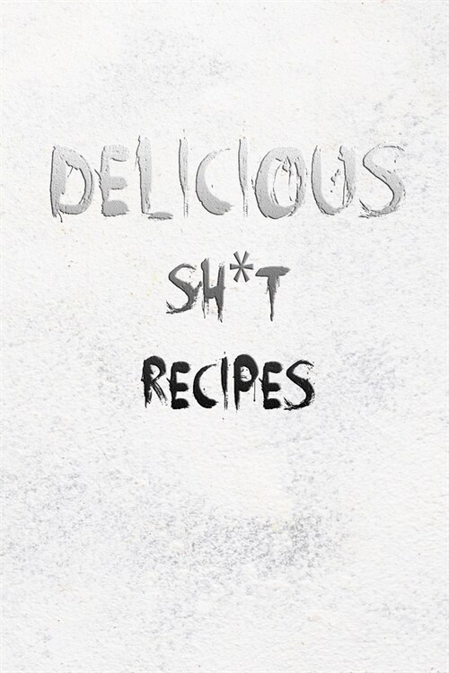 Delicious Sh*t My Recipes: 110 Pages, 6 x 9 - Blank Recipe Book to Write In Favorite Recipes- Cookbook to Note down your 50 recipes - Great Ing (Paperback)