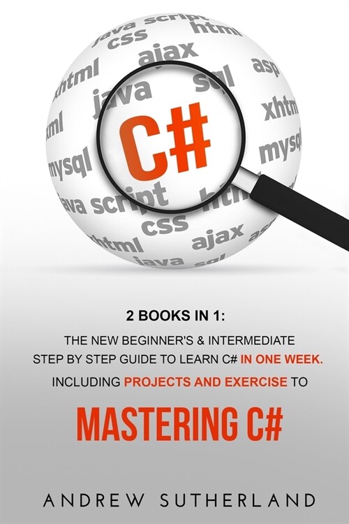 C#: 2 books in 1: The New Beginners & Intermediate Step by Step Guide to Learn C# in One Week. Including Projects and Exe (Paperback)