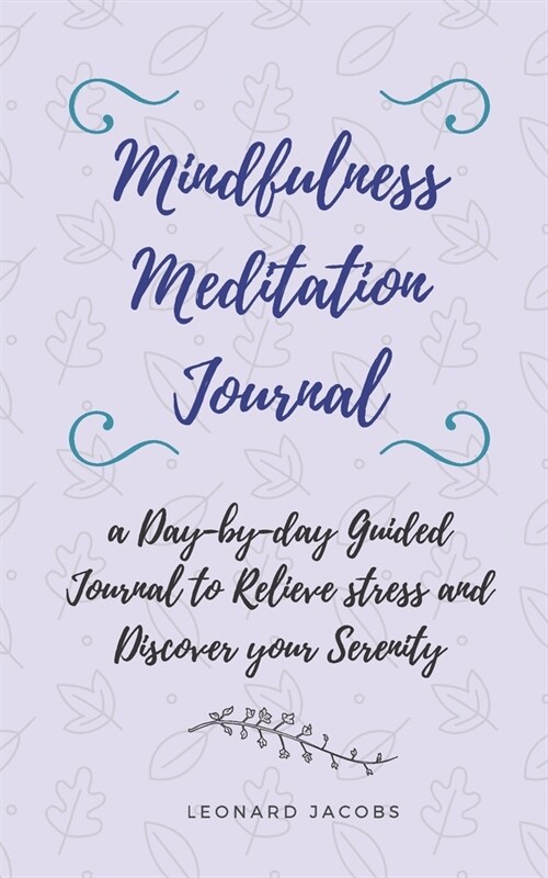 Mindfulness Meditation Journal: A Day-by-Day Guided Journal to Relieve Stress and Discover Your Serenity (Paperback)