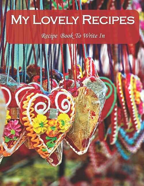 My Lovely Recipes Recipe Book To Write In: Valentines Day Gift, Collect Your Favorite Recipes in Your Own Cookbook, 120 - Recipe Journal and Organizer (Paperback)