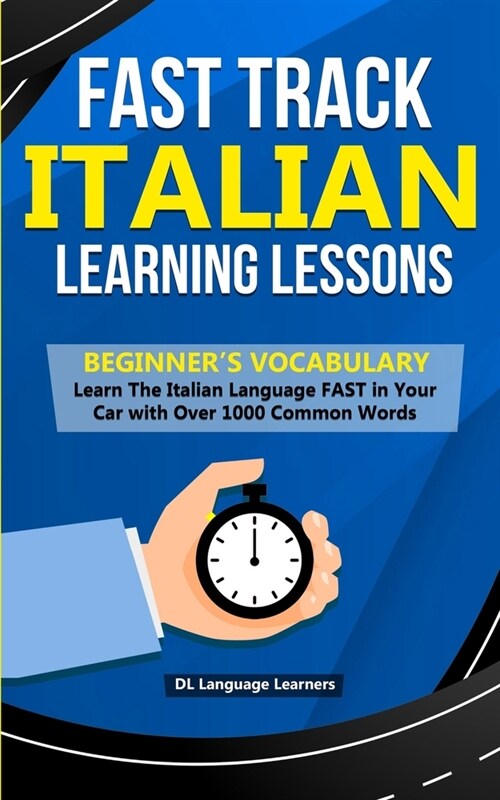 Fast Track Italian Learning Lessons - Beginners Vocabulary: Learn The Italian Language FAST in Your Car with Over 1000 Common Words (Paperback)