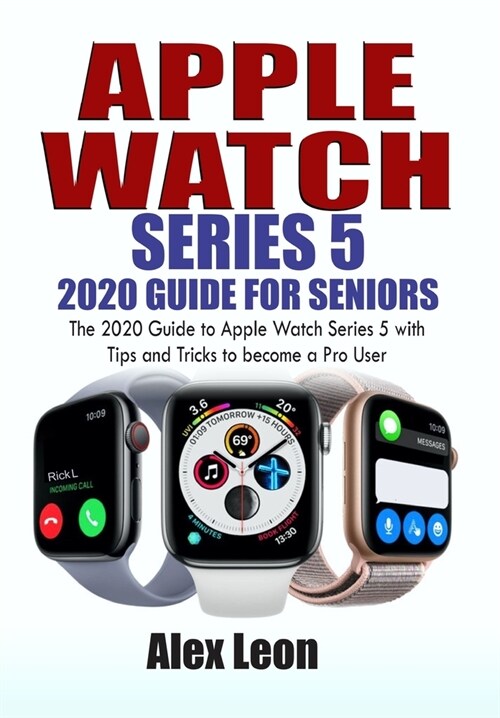 Apple Watch Series 5 2020 Guide for Seniors: The 2020 Guide to Apple Watch Series 5 with Tips and Tricks to become a Pro User (Paperback)